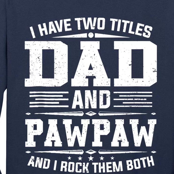 I Have Two Titles Dad And Pawpaw Funny Father's Day Tall Long Sleeve T-Shirt