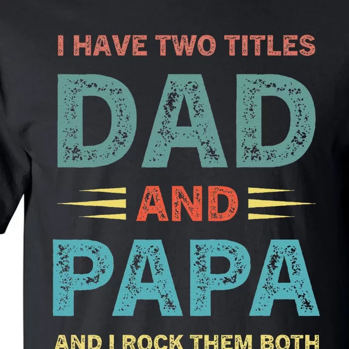 I Have Two Titles Dad And Papa Funny Fathers Day Tall T-Shirt