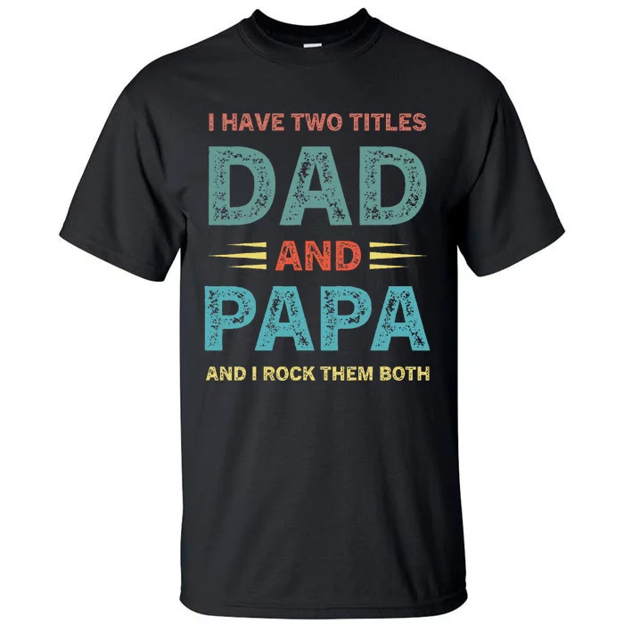 I Have Two Titles Dad And Papa Funny Fathers Day Tall T-Shirt