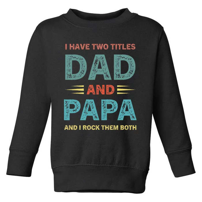 I Have Two Titles Dad And Papa Funny Fathers Day Toddler Sweatshirt