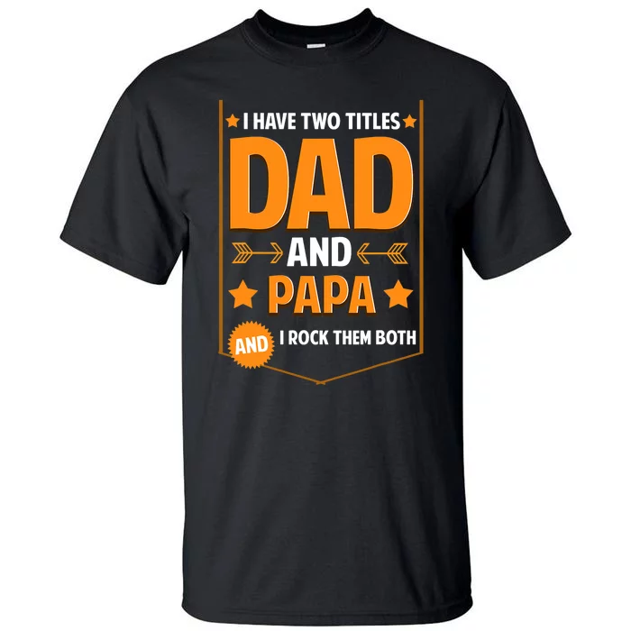 I Have Two Titles Dad And Papa Gifts Papa Fathers Day Tall T-Shirt