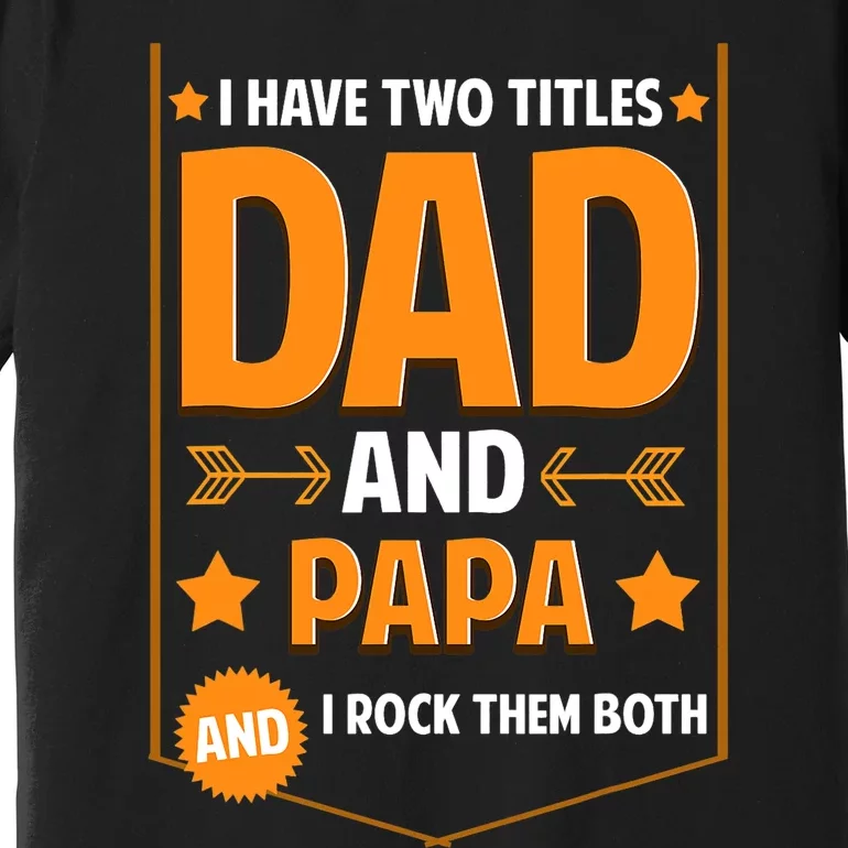 I Have Two Titles Dad And Papa Gifts Papa Fathers Day Premium T-Shirt