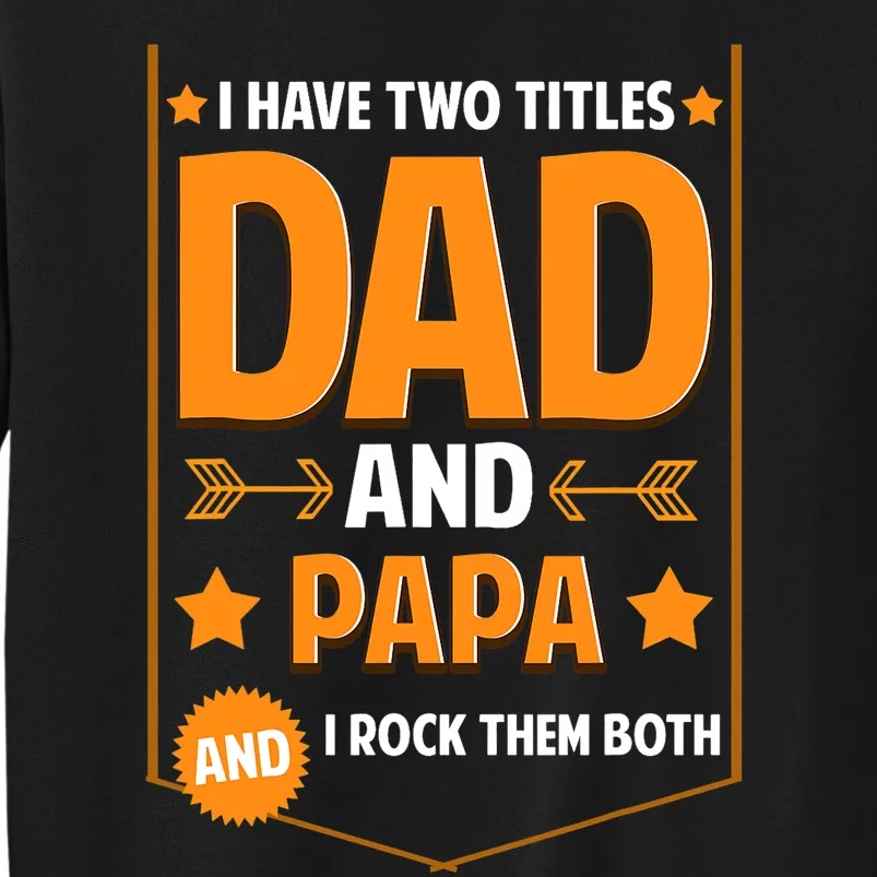 I Have Two Titles Dad And Papa Gifts Papa Fathers Day Tall Sweatshirt