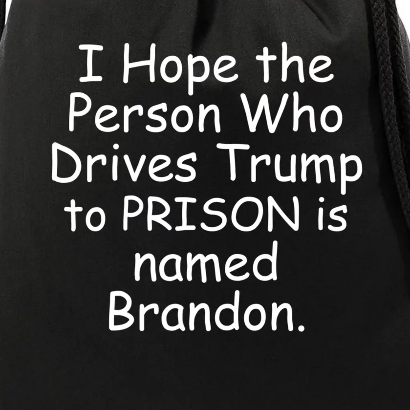 I Hope The Person Who Drives Trump To Prison Named Brandon Drawstring Bag