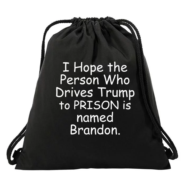 I Hope The Person Who Drives Trump To Prison Named Brandon Drawstring Bag