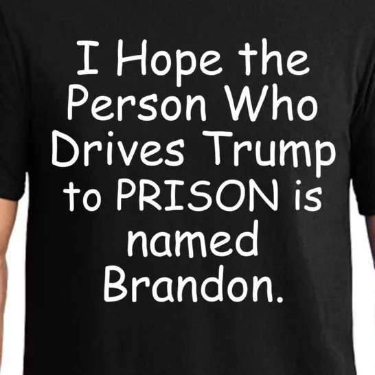 I Hope The Person Who Drives Trump To Prison Named Brandon Pajama Set