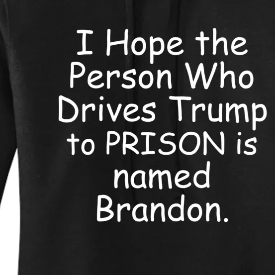 I Hope The Person Who Drives Trump To Prison Named Brandon Women's Pullover Hoodie