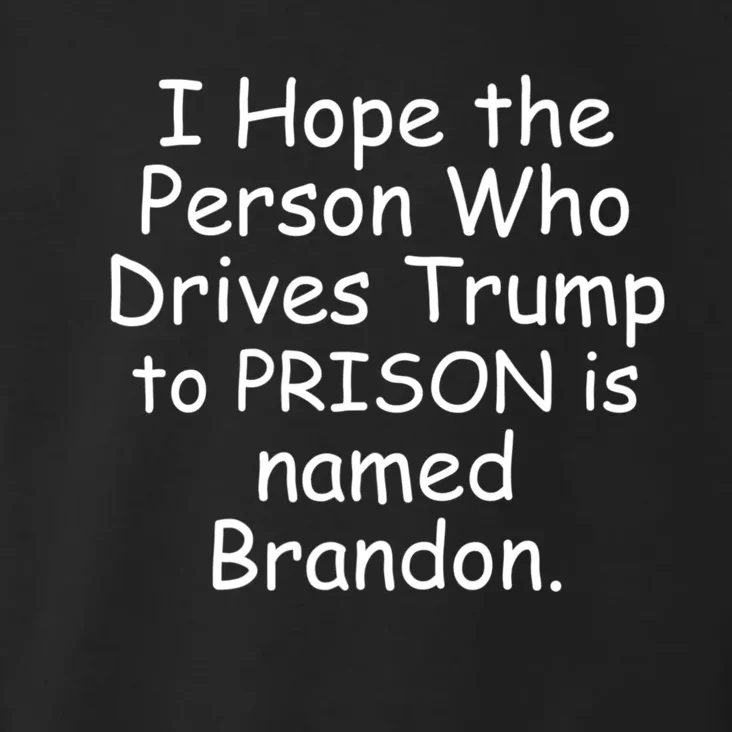 I Hope The Person Who Drives Trump To Prison Named Brandon Toddler Hoodie