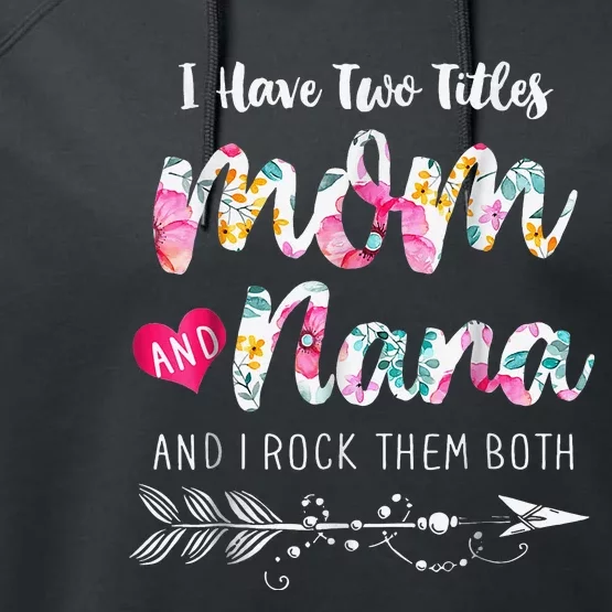 I Have Two Titles Mom And Nana Floral Performance Fleece Hoodie