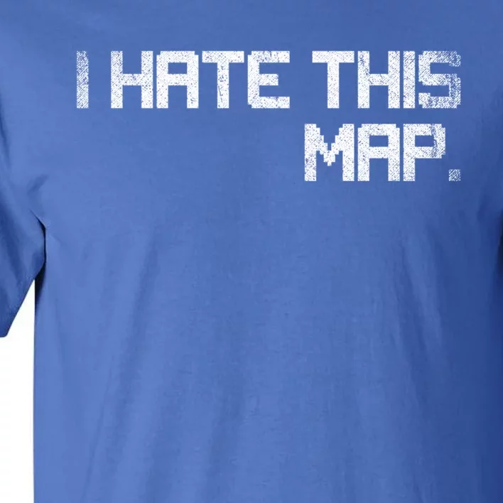 I Hate This Map Gaming Gift Tall T-Shirt