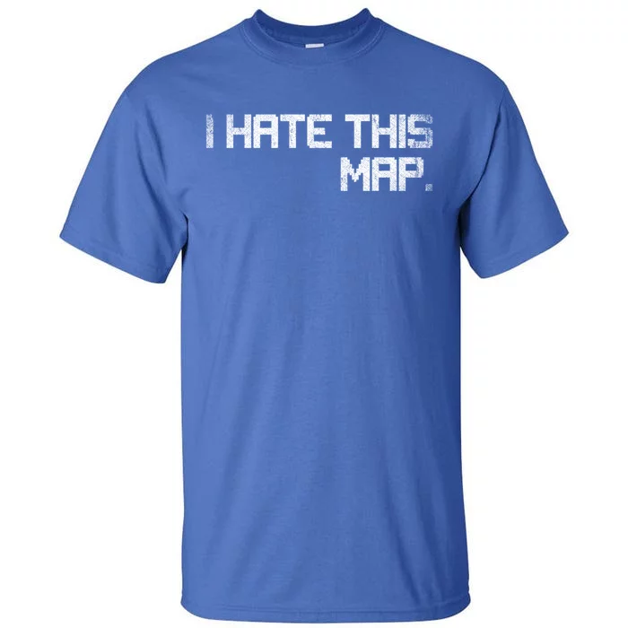 I Hate This Map Gaming Gift Tall T-Shirt