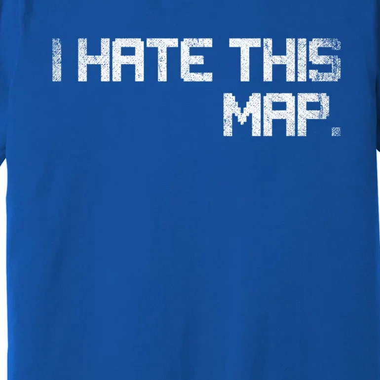 I Hate This Map Gaming Gift Premium T-Shirt