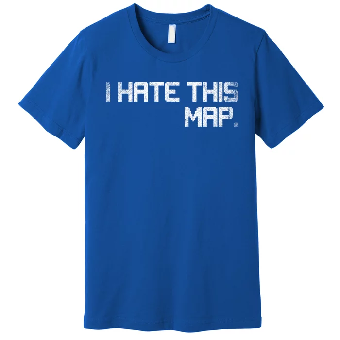 I Hate This Map Gaming Gift Premium T-Shirt