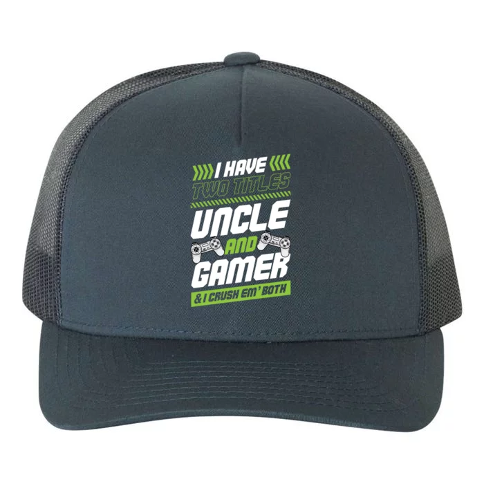 I Have Two Titles Uncle And Gamer And I Crush Em Both Nerd Gift Yupoong Adult 5-Panel Trucker Hat