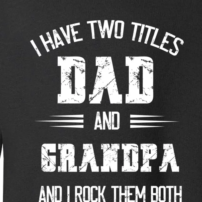 I Have Two Titles Dad And Grandpa Funny Fathers Day Grandpa Toddler Sweatshirt