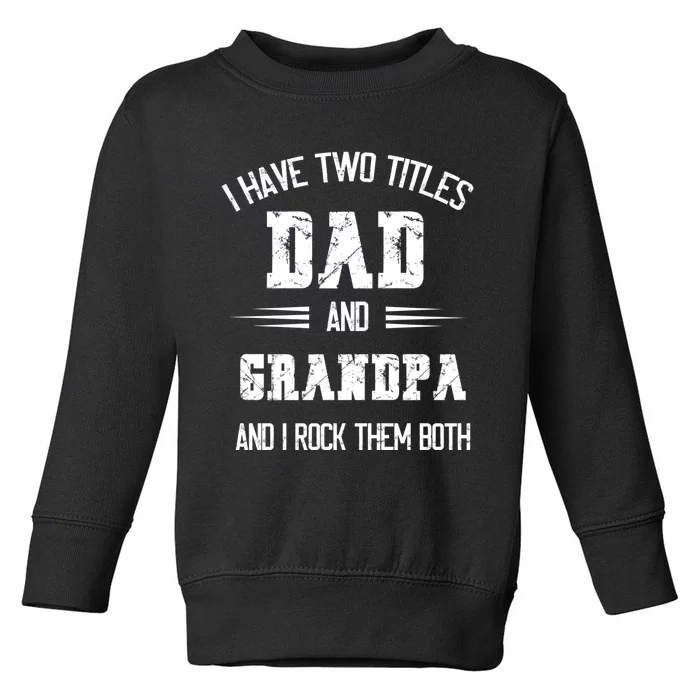 I Have Two Titles Dad And Grandpa Funny Fathers Day Grandpa Toddler Sweatshirt