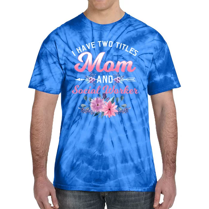 I Have Two Titles Mom And Social Worker Mother's Day Gift Tie-Dye T-Shirt