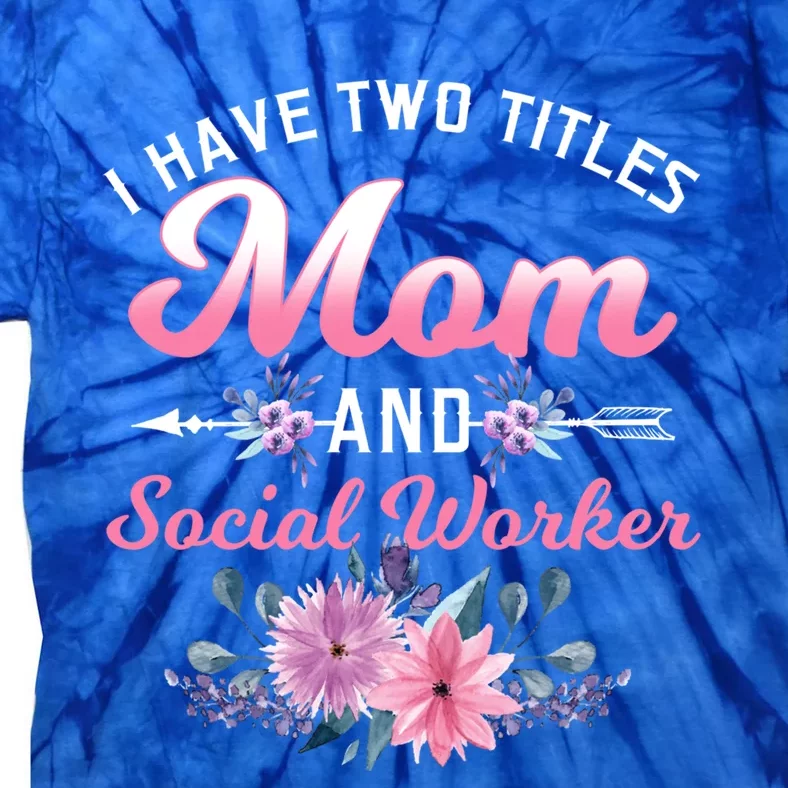 I Have Two Titles Mom And Social Worker Mother's Day Gift Tie-Dye T-Shirt