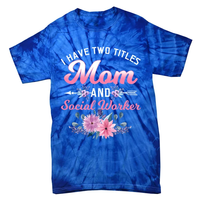 I Have Two Titles Mom And Social Worker Mother's Day Gift Tie-Dye T-Shirt