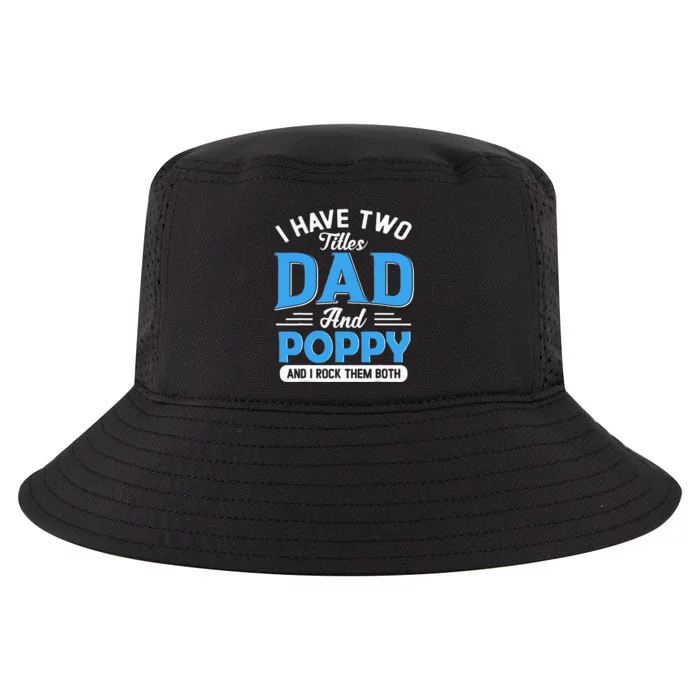 I Have Two Titles Dad And Poppy Funny Grandpa Fathers Day Cool Comfort Performance Bucket Hat