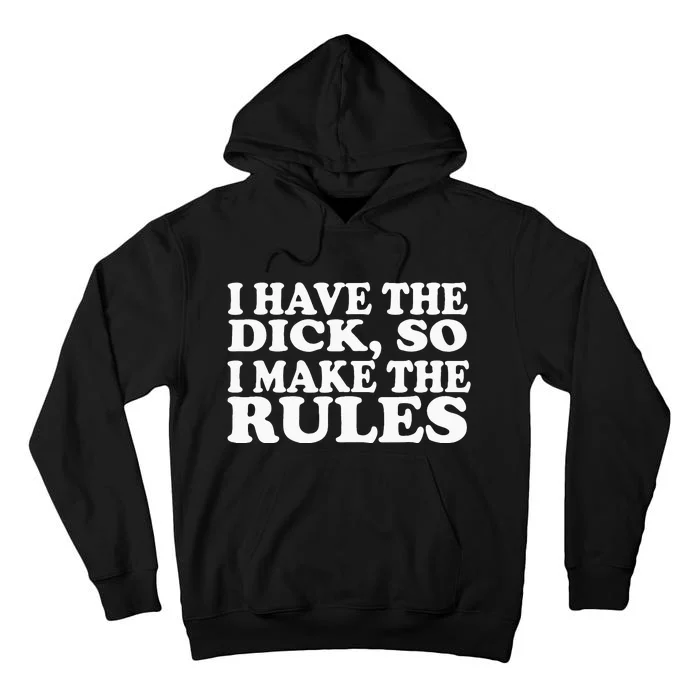 I Have The Dick So I Make The Rules Tall Hoodie