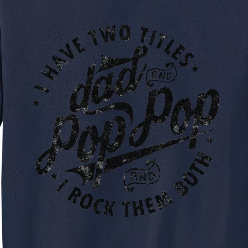 I Have Two Titles Dad And Pop Pop Fathers Day Funny Pop Pop Tall Sweatshirt