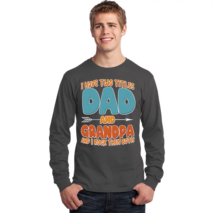 I Have Two Titles Dad And Grandpa And I Rock Them Both Long Sleeve Shirt