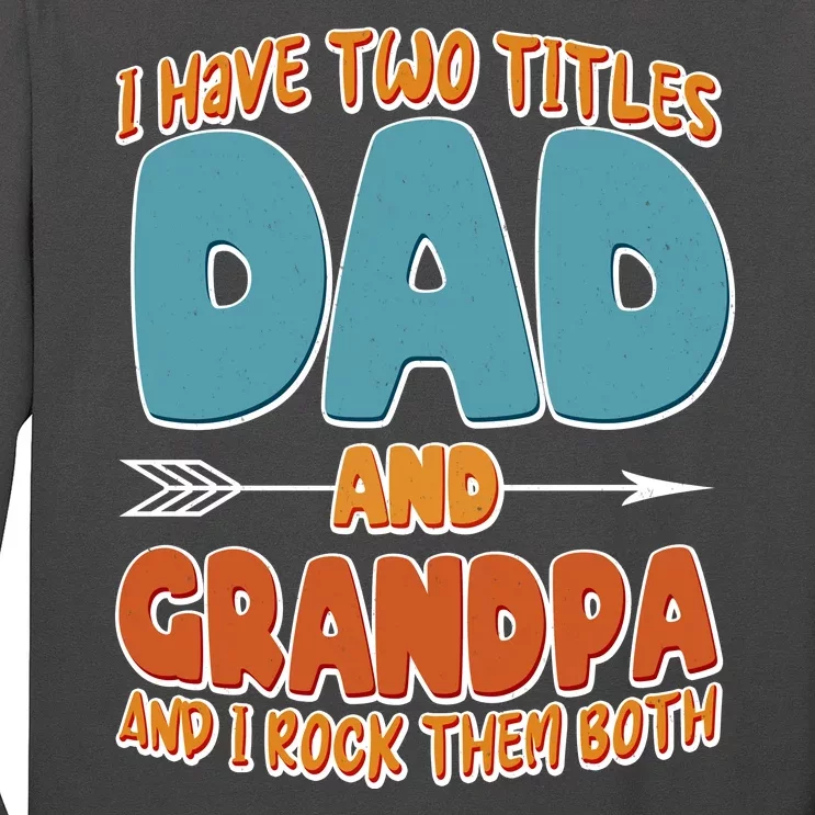 I Have Two Titles Dad And Grandpa And I Rock Them Both Long Sleeve Shirt