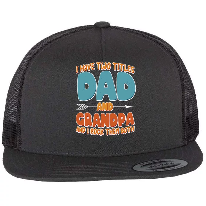 I Have Two Titles Dad And Grandpa And I Rock Them Both Flat Bill Trucker Hat