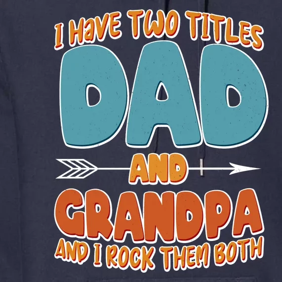 I Have Two Titles Dad And Grandpa And I Rock Them Both Premium Hoodie