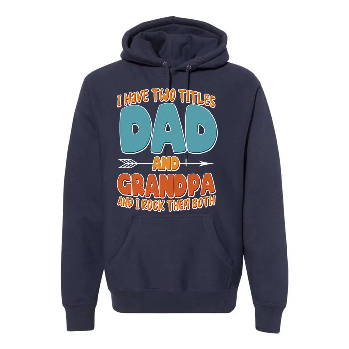 I Have Two Titles Dad And Grandpa And I Rock Them Both Premium Hoodie