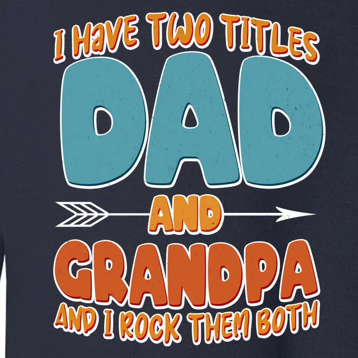 I Have Two Titles Dad And Grandpa And I Rock Them Both Toddler Sweatshirt