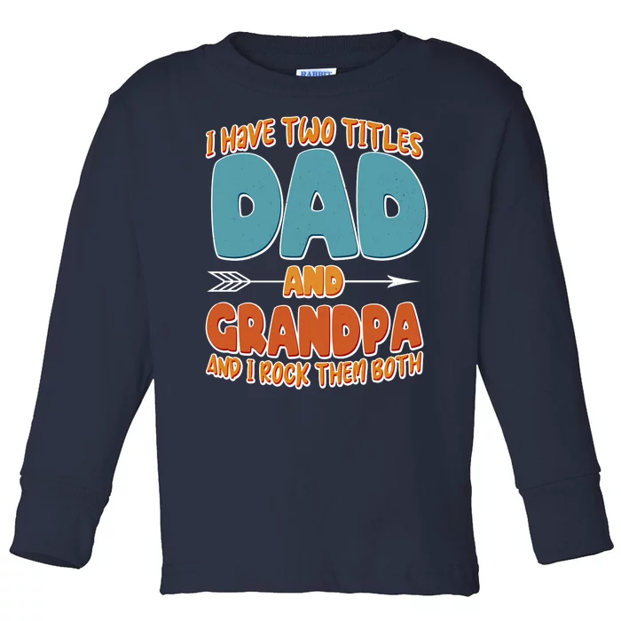 I Have Two Titles Dad And Grandpa And I Rock Them Both Toddler Long Sleeve Shirt