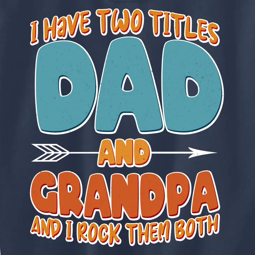 I Have Two Titles Dad And Grandpa And I Rock Them Both Kids Sweatshirt