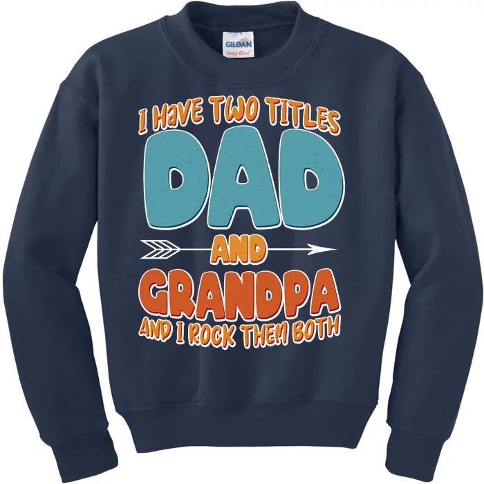 I Have Two Titles Dad And Grandpa And I Rock Them Both Kids Sweatshirt