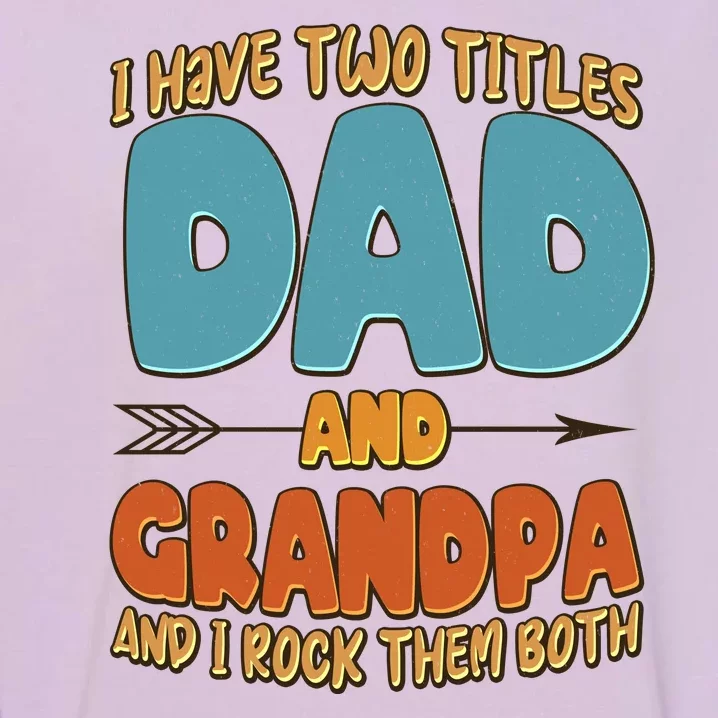 I Have Two Titles Dad And Grandpa And I Rock Them Both Garment-Dyed Sweatshirt