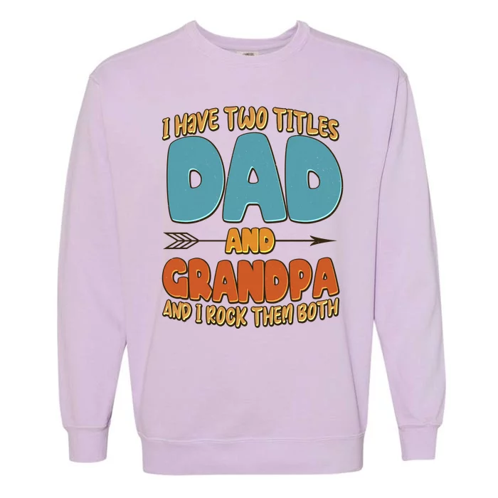 I Have Two Titles Dad And Grandpa And I Rock Them Both Garment-Dyed Sweatshirt