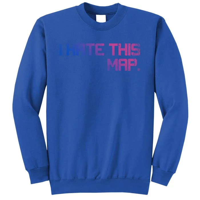 I Hate This Map Gaming Cute Gift Tall Sweatshirt