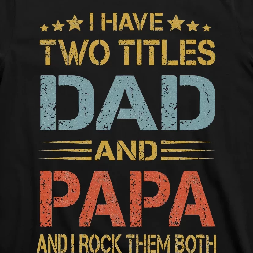 I Have Two Titles Dad And Papa Funny Father's Day Gift T-Shirt