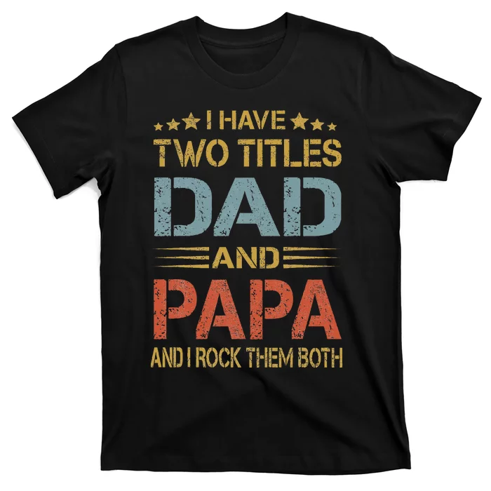 I Have Two Titles Dad And Papa Funny Father's Day Gift T-Shirt