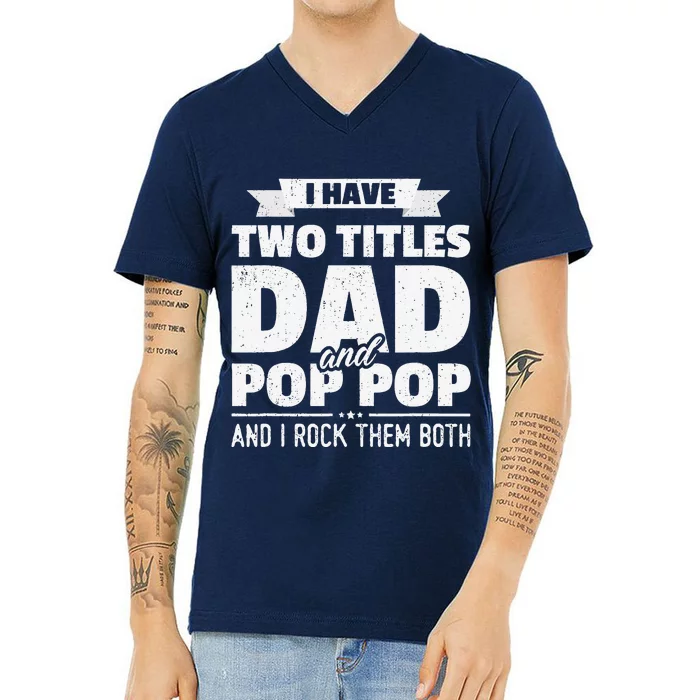 I Have Two Titles Dad And Pop Pop Grandpa Fathers Day Gift V-Neck T-Shirt