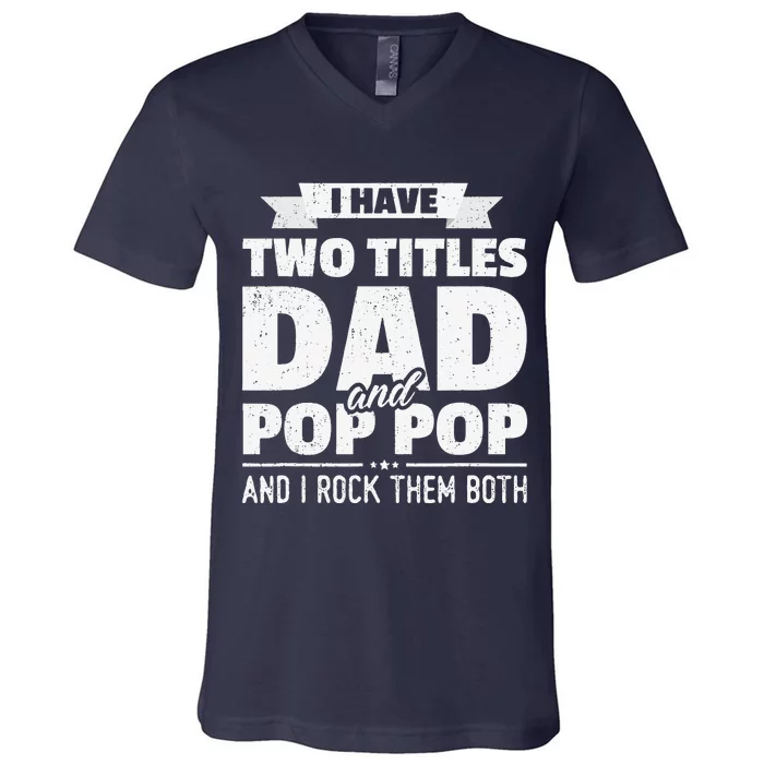 I Have Two Titles Dad And Pop Pop Grandpa Fathers Day Gift V-Neck T-Shirt