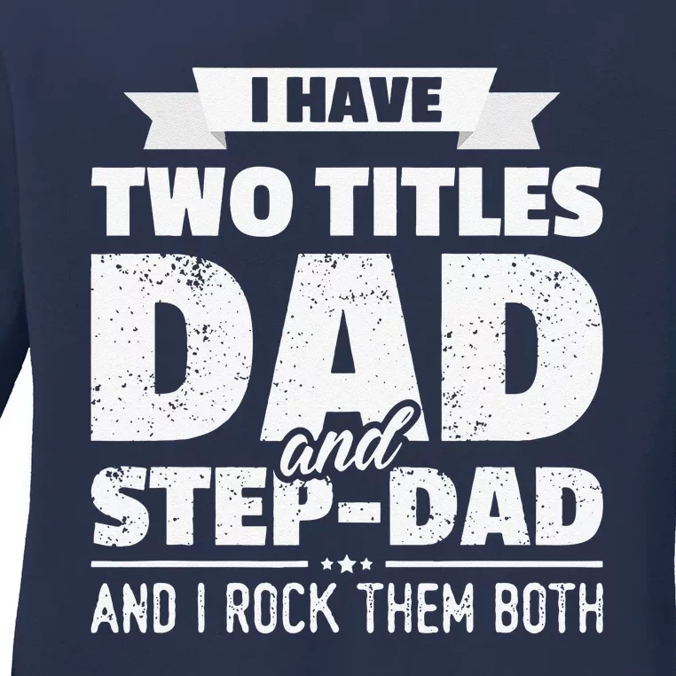 I Have Two Titles Dad And StepDad Gift Fathers Day Ladies Long Sleeve Shirt