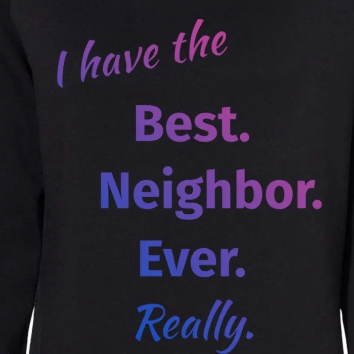 I Have The Best Neighbor Ever Reallycute Giftfun Neighbor Gift Womens California Wash Sweatshirt