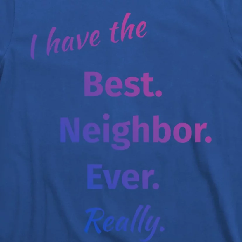 I Have The Best Neighbor Ever Reallycute Giftfun Neighbor Gift T-Shirt