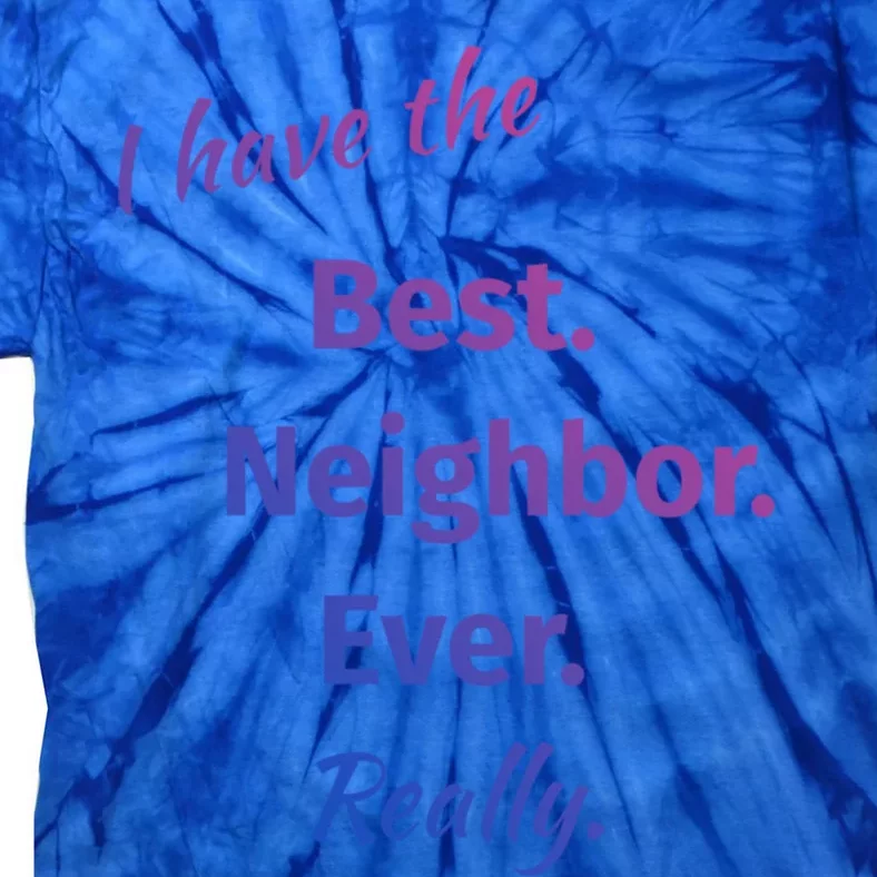 I Have The Best Neighbor Ever Reallycute Giftfun Neighbor Gift Tie-Dye T-Shirt