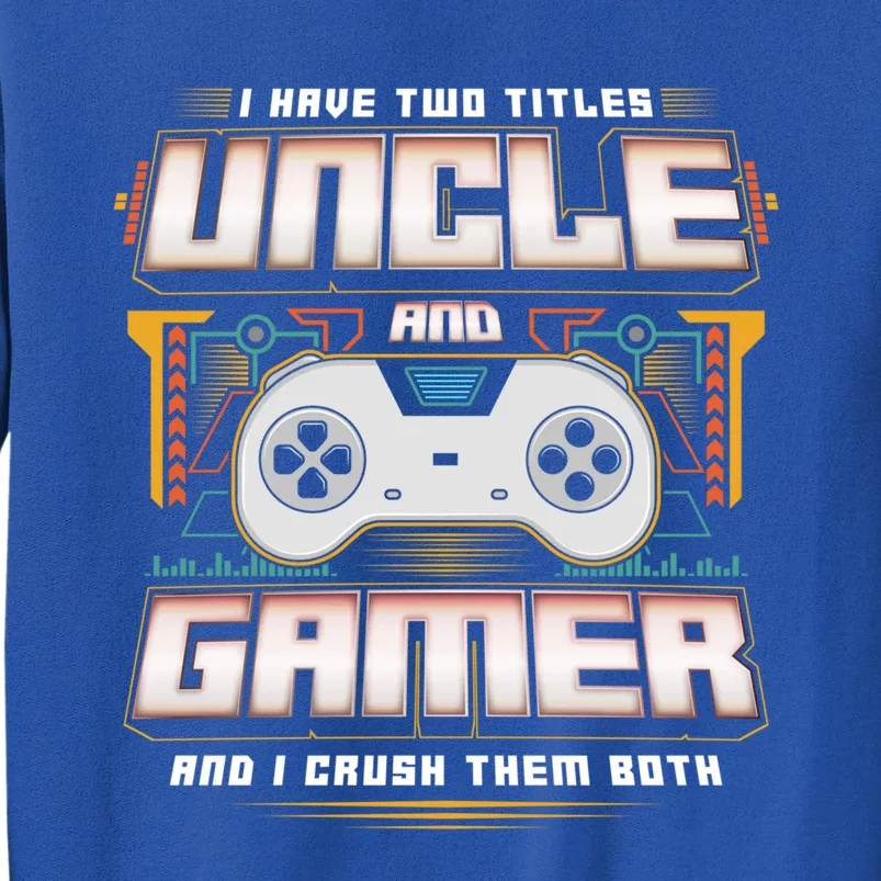 I Have Two Titles Uncle And Gamer And I Crush Them Both Cute Gift Tall Sweatshirt