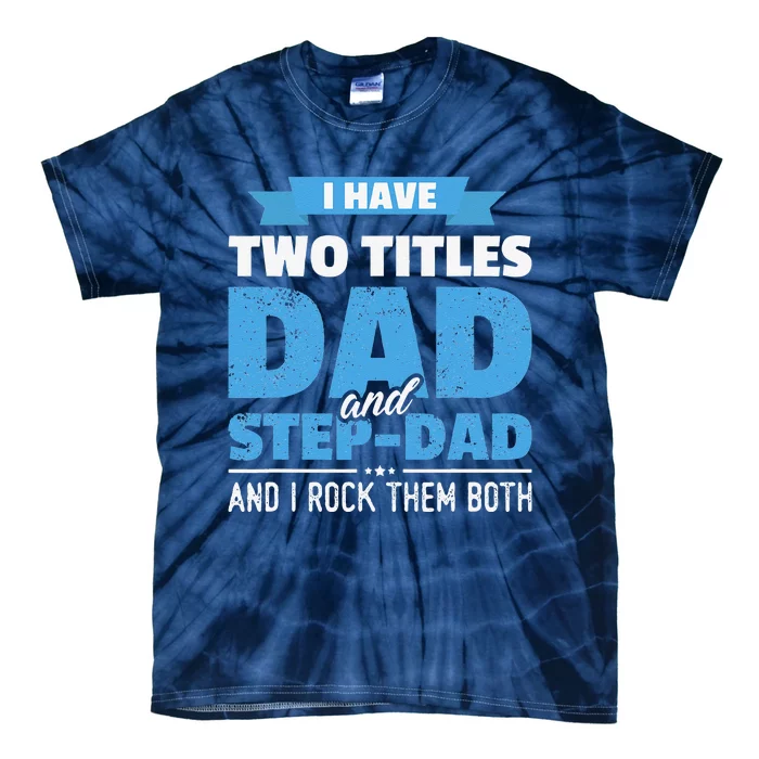 I Have Two Titles Dad And StepDad Gift Funny Fathers Day Tie-Dye T-Shirt