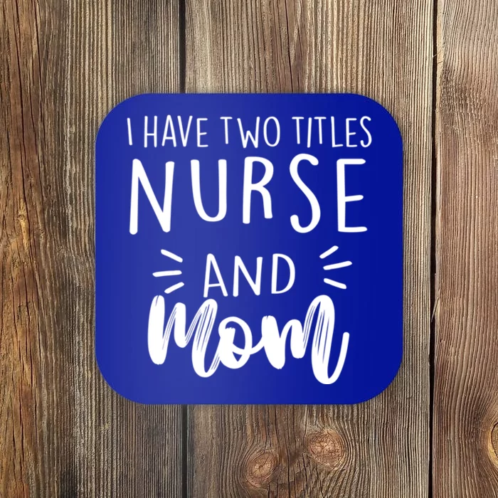 I Have Two Titles Nurse And Mom I Rock Them Both Nurse Gift Coaster