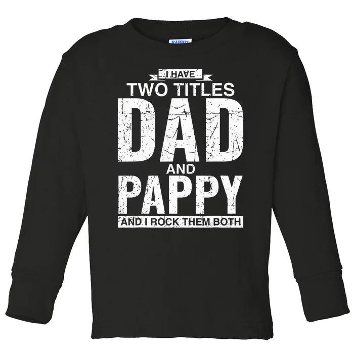 I Have Two Titles Dad And Pappy Fathers Day Toddler Long Sleeve Shirt